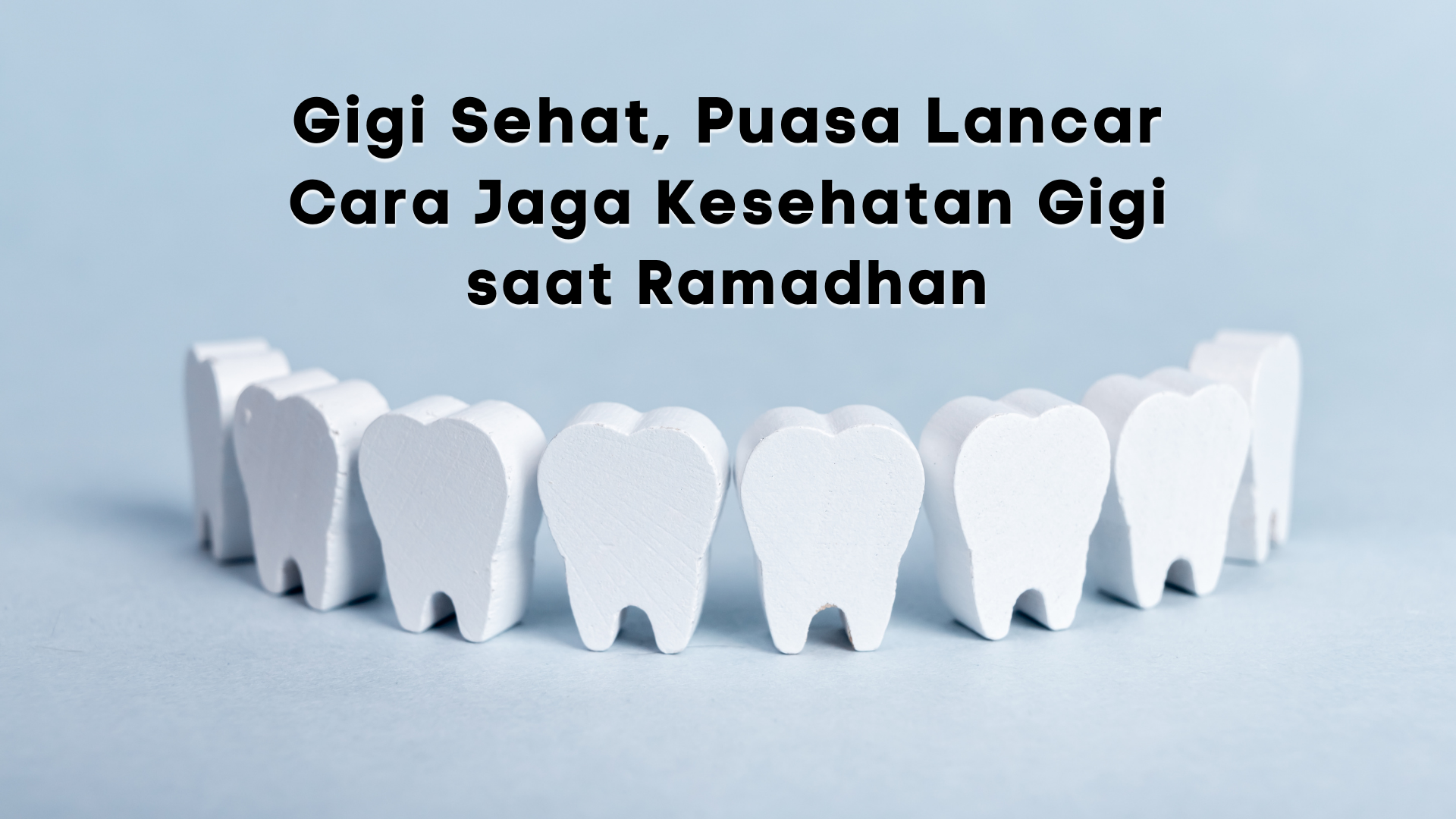 Gigi Sehat, Puasa Lancar: Cara Jaga Kesehatan Gigi saat Ramadhan