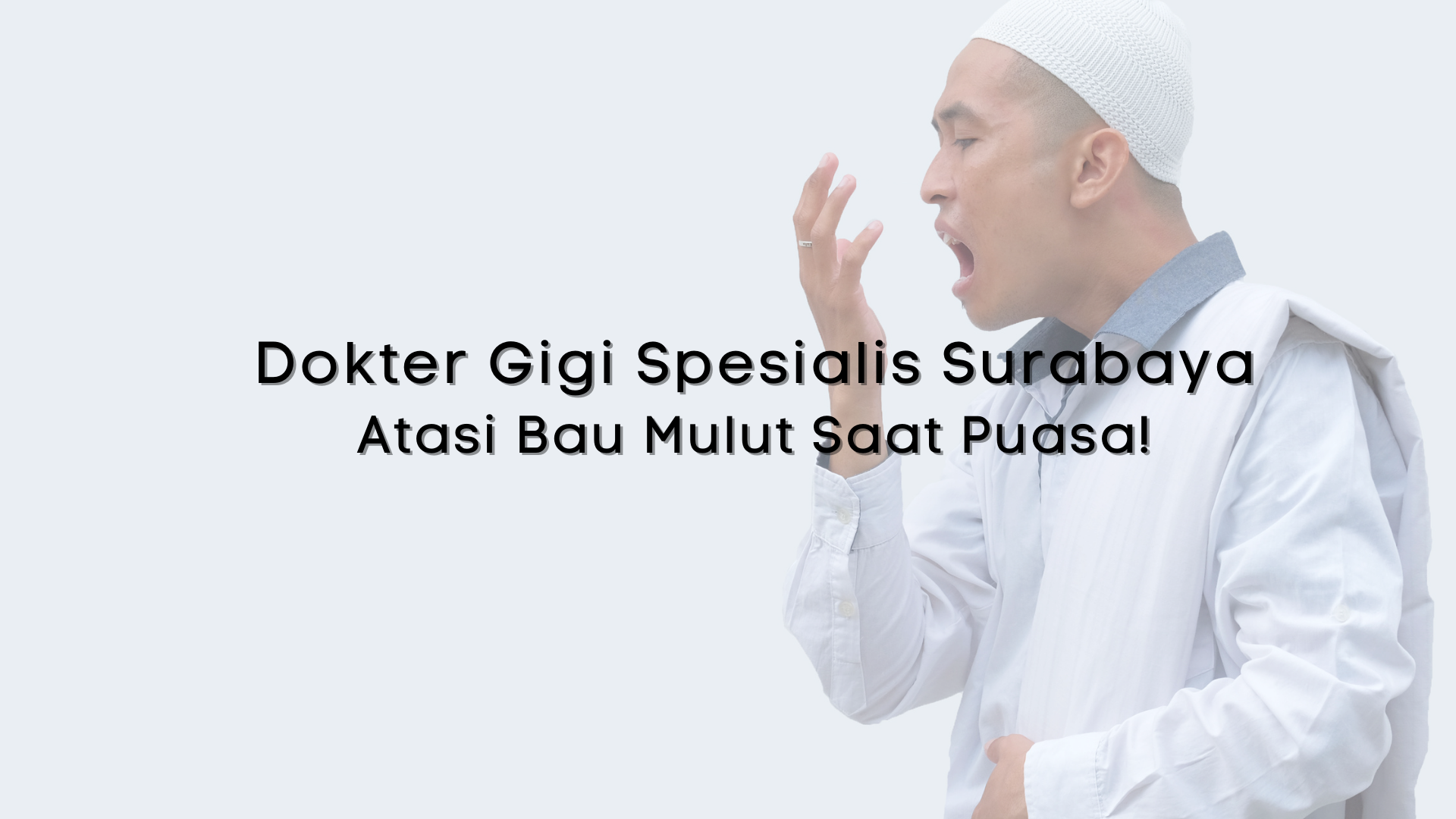 Dokter Gigi Spesialis Surabaya: Atasi Bau Mulut Saat Puasa!