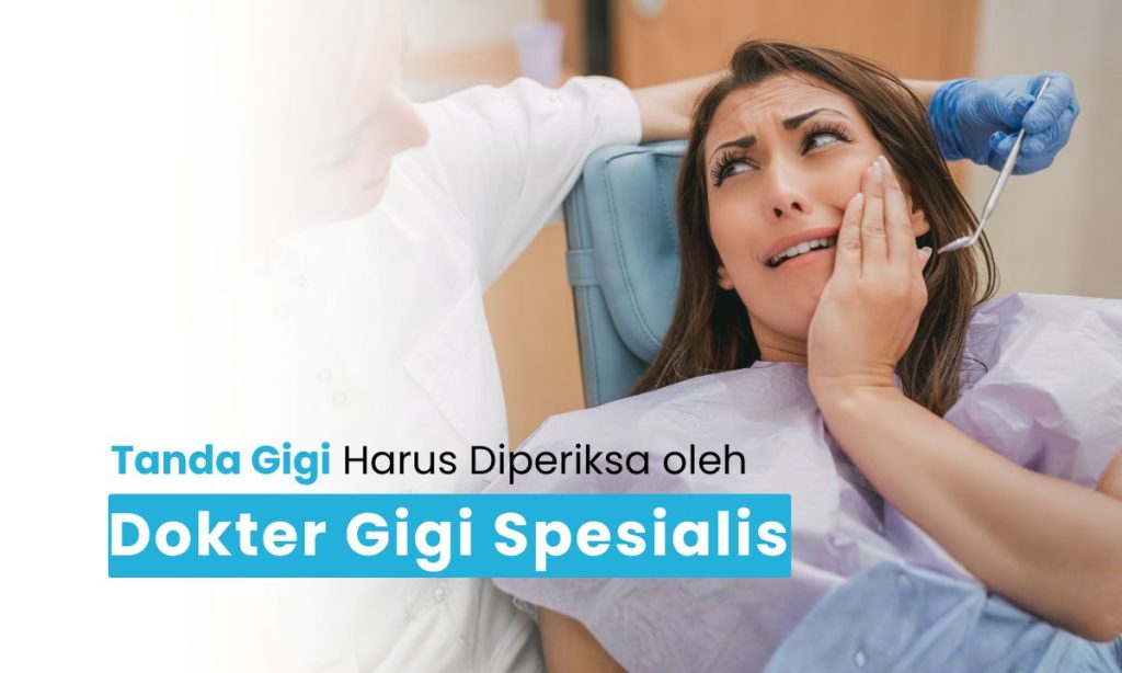 Kapan Harus Ke Dokter Gigi Spesialis Periksakan Tanda Ini!