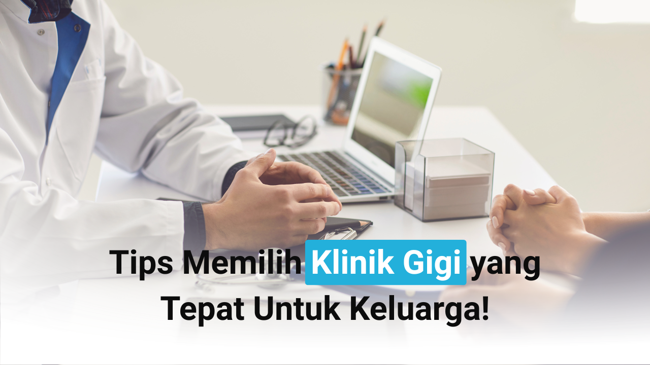 Tips Memilih Klinik Gigi yang Tepat Untuk Keluarga!